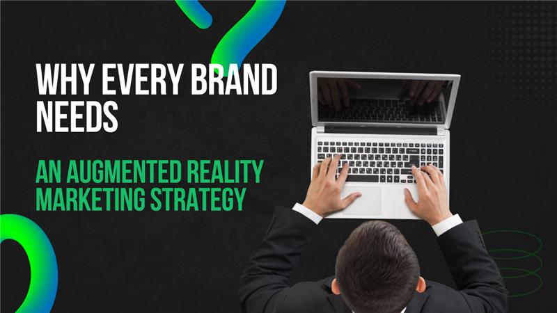 Why Every Brand Needs an Augmented Reality Marketing Strategy